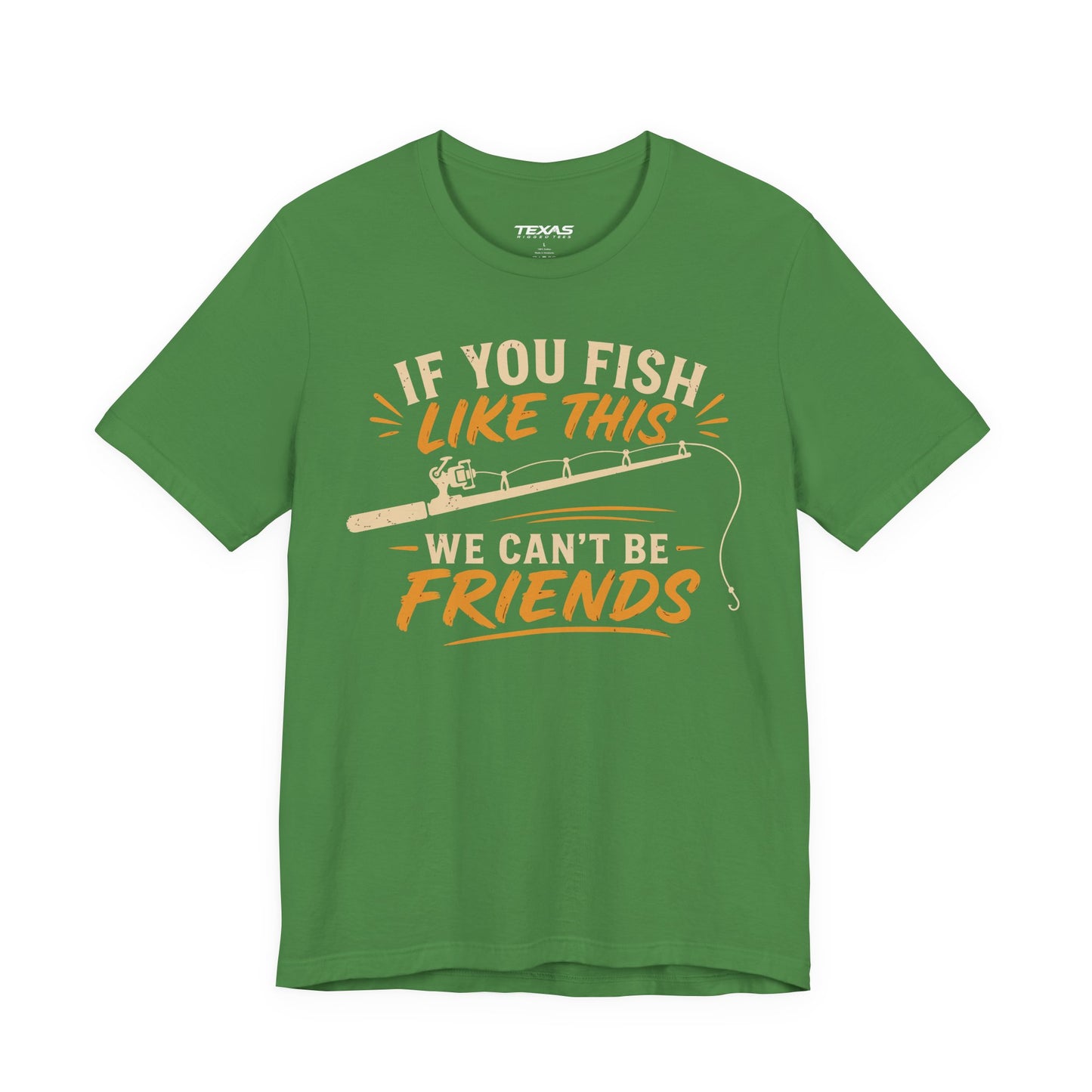 If You Fish Like This, We Can’t Be Friends — Unisex Cotton Tee