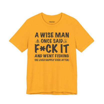 A Wise Man Once Said F*ck It and Went Fishing — Unisex Cotton Tee