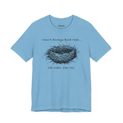 I Don’t Always Bird-Nest… Oh Wait, Yes I Do — Unisex Cotton Tee