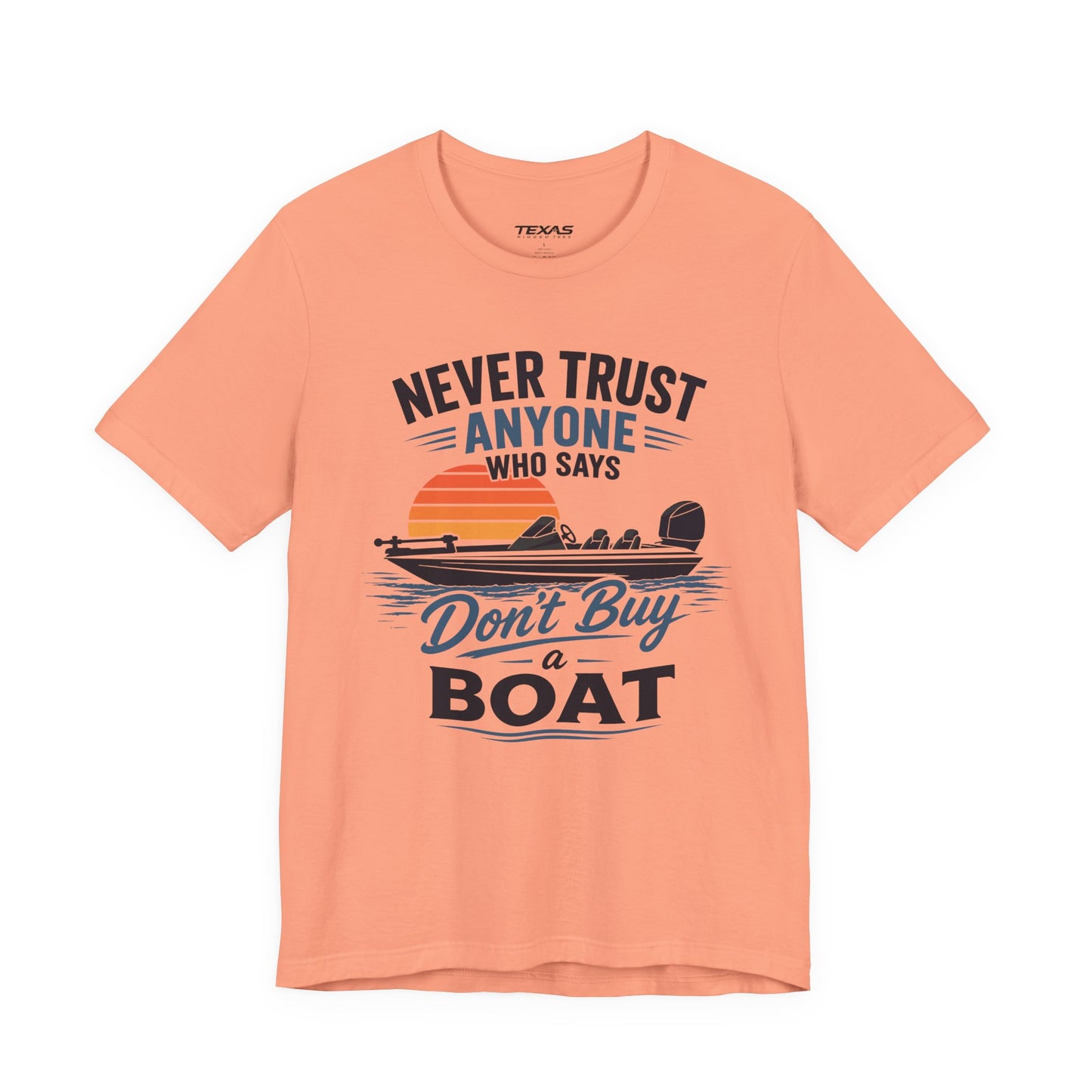 Never Trust Anyone Who Says Don’t Buy a Boat — Unisex Cotton Tee