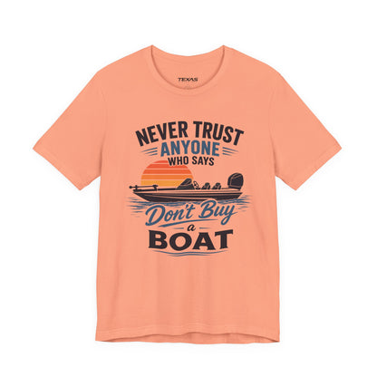 Never Trust Anyone Who Says Don’t Buy a Boat — Unisex Cotton Tee