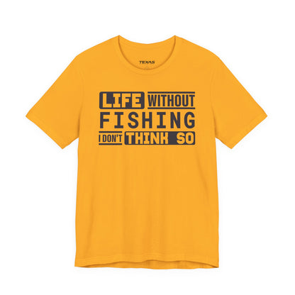 Life Without Fishing, I Don’t Think So — Unisex Cotton Tee