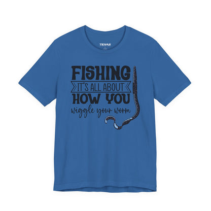 Fishing Is All About How You Wiggle Your Worm — Unisex Cotton Tee