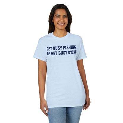 Get Busy Fishing, or Get Busy Dying — Unisex DryBlend® T-Shirt