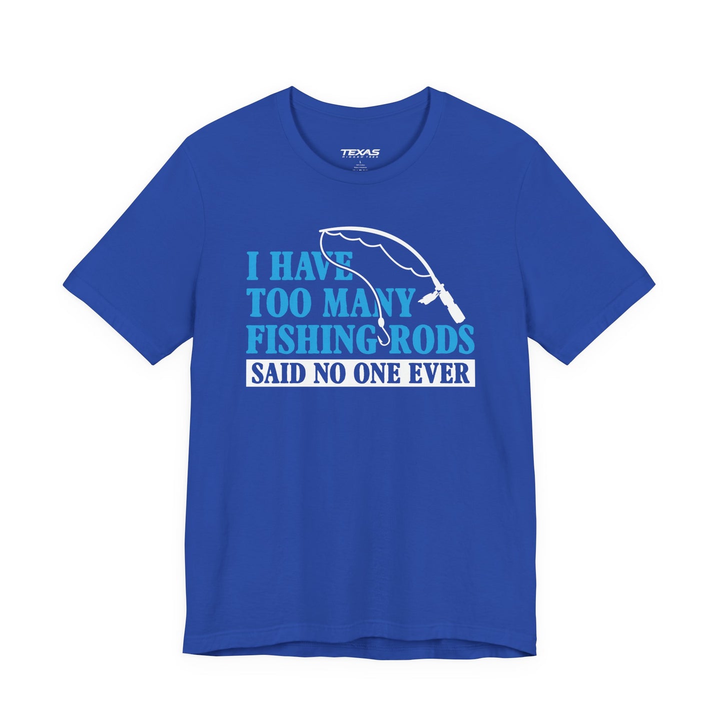 I Have Too Many Fishing Rods Said No One Ever — Unisex Cotton Tee