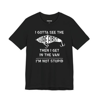 I Gotta See the Lure First, Then I Get in the Van. — Unisex Cotton Tee