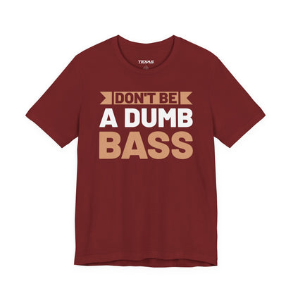 Don’t Be a Dumb Bass — Unisex Cotton Tee