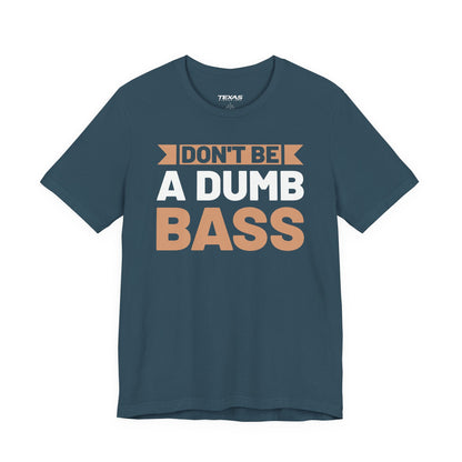 Don’t Be a Dumb Bass — Unisex Cotton Tee
