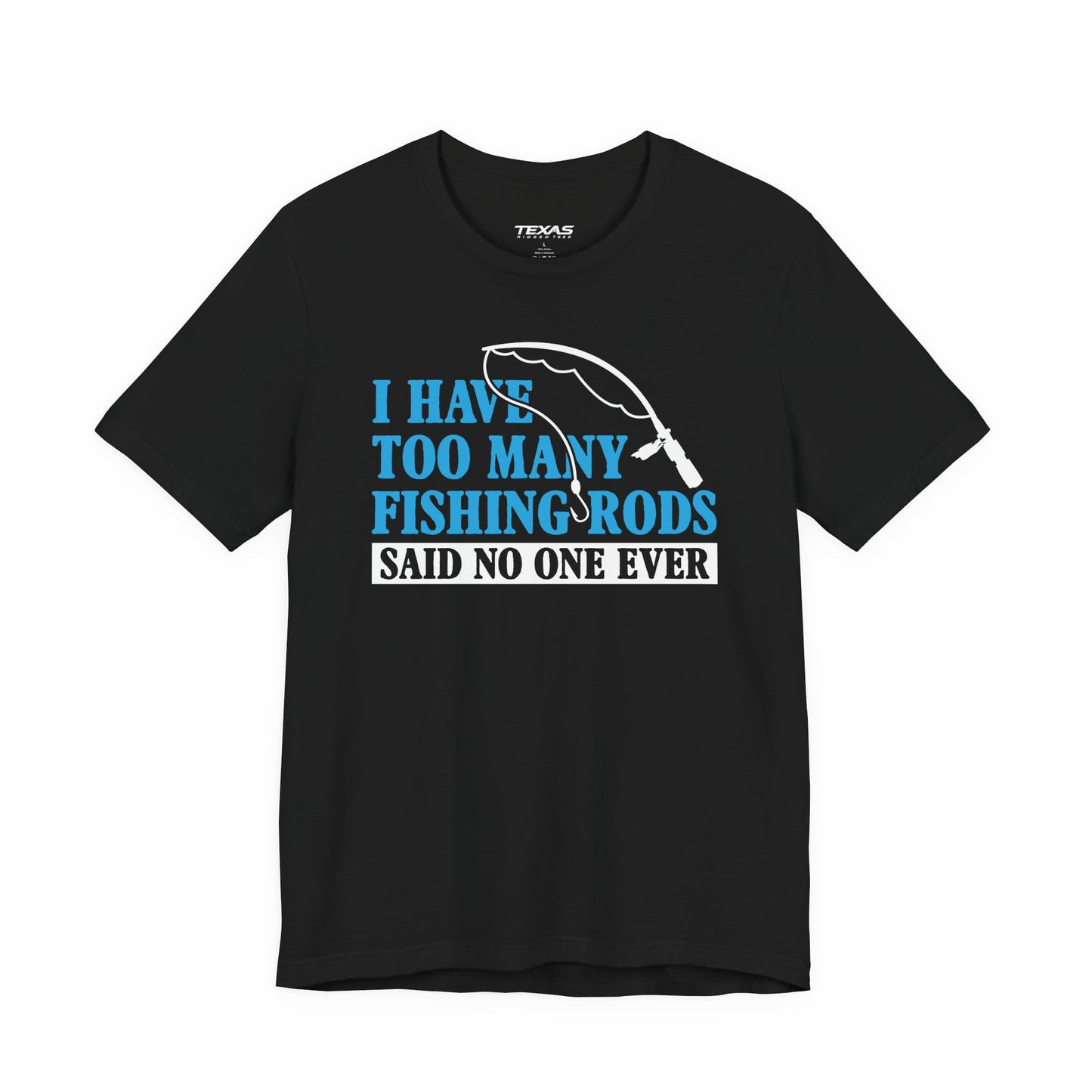 I Have Too Many Fishing Rods Said No One Ever — Unisex Cotton Tee