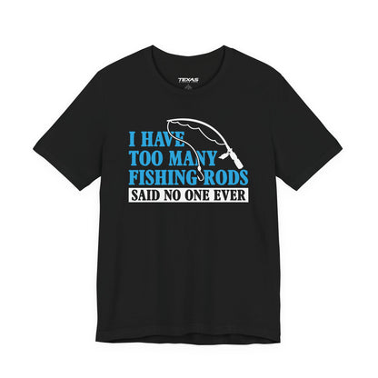 I Have Too Many Fishing Rods Said No One Ever — Unisex Cotton Tee