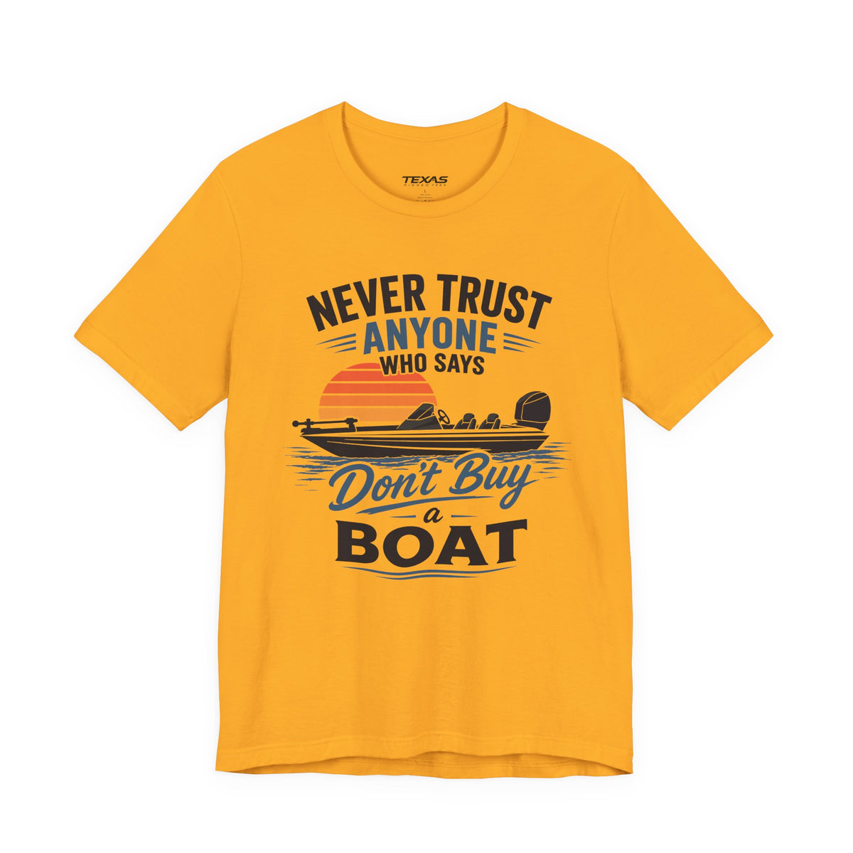 Never Trust Anyone Who Says Don’t Buy a Boat — Unisex Cotton Tee