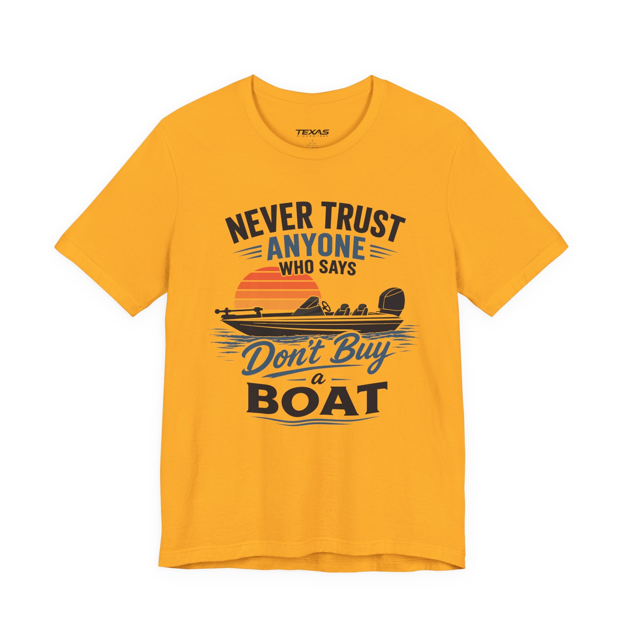 Never Trust Anyone Who Says Don’t Buy a Boat — Unisex Cotton Tee