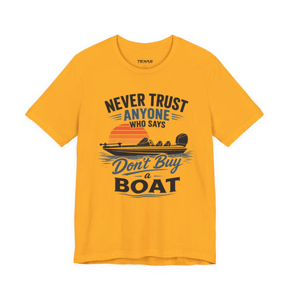 Never Trust Anyone Who Says Don’t Buy a Boat — Unisex Cotton Tee