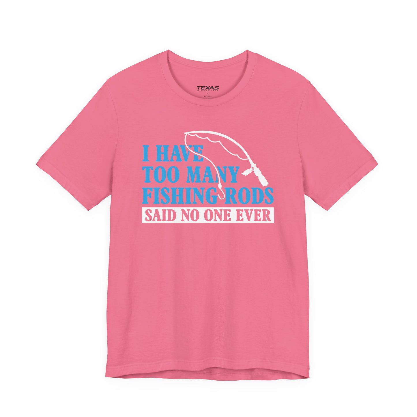 I Have Too Many Fishing Rods Said No One Ever — Unisex Cotton Tee