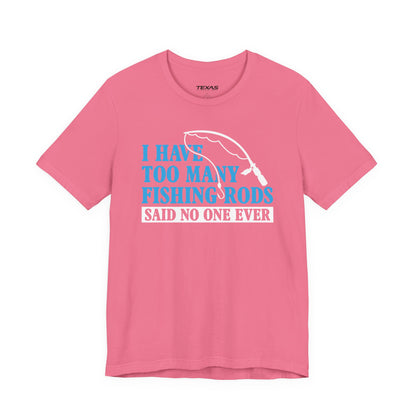 I Have Too Many Fishing Rods Said No One Ever — Unisex Cotton Tee
