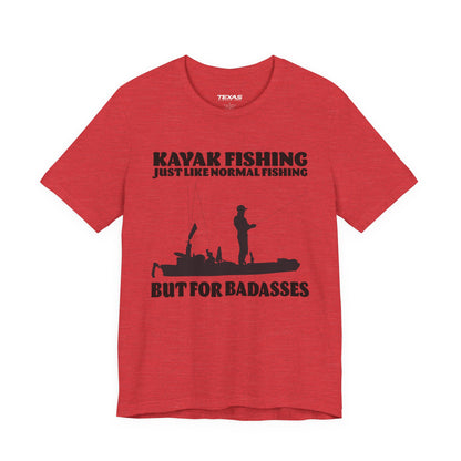 Kayak Fishing – Just Like Normal Fishing But for Badasses — Unisex Cotton Tee