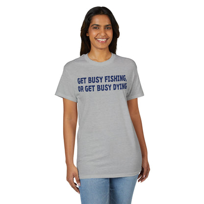 Get Busy Fishing, or Get Busy Dying — Unisex DryBlend® T-Shirt
