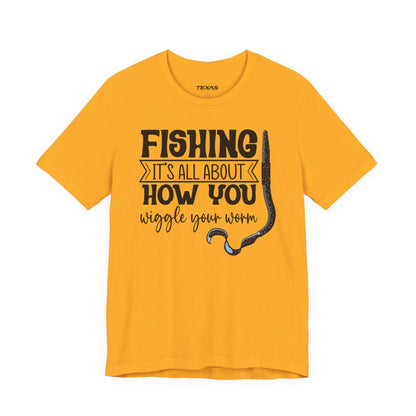 Fishing Is All About How You Wiggle Your Worm — Unisex Cotton Tee