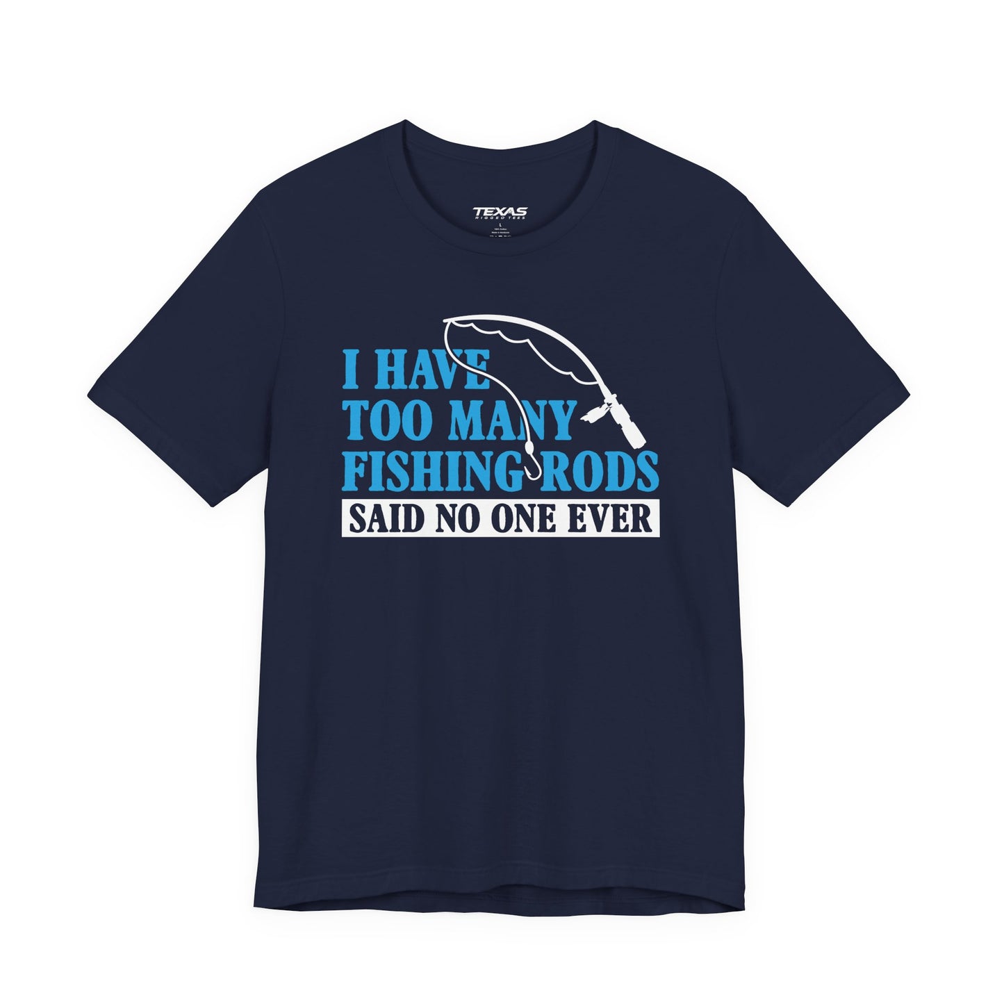 I Have Too Many Fishing Rods Said No One Ever — Unisex Cotton Tee