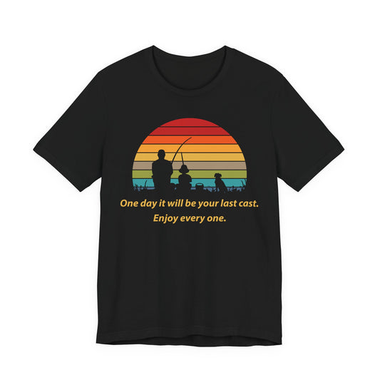 One Day It Will Be Your Last Cast. Enjoy Every One. — Unisex Cotton Tee