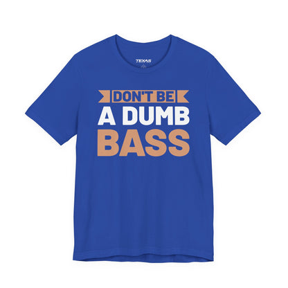 Don’t Be a Dumb Bass — Unisex Cotton Tee
