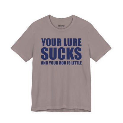 Your Lure Sucks and Your Rod Is Little — Unisex Cotton Tee