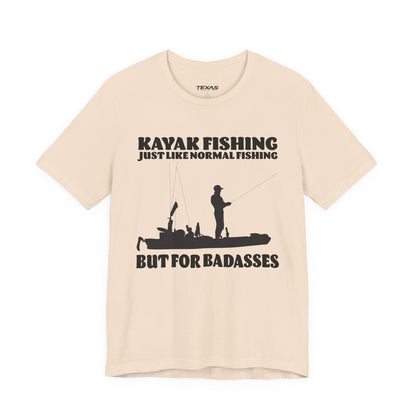 Kayak Fishing – Just Like Normal Fishing But for Badasses — Unisex Cotton Tee