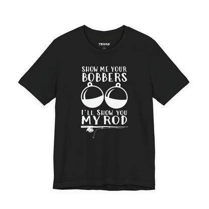 Show Me Your Bobbers, I’ll Show You My Rod — Unisex Cotton Tee