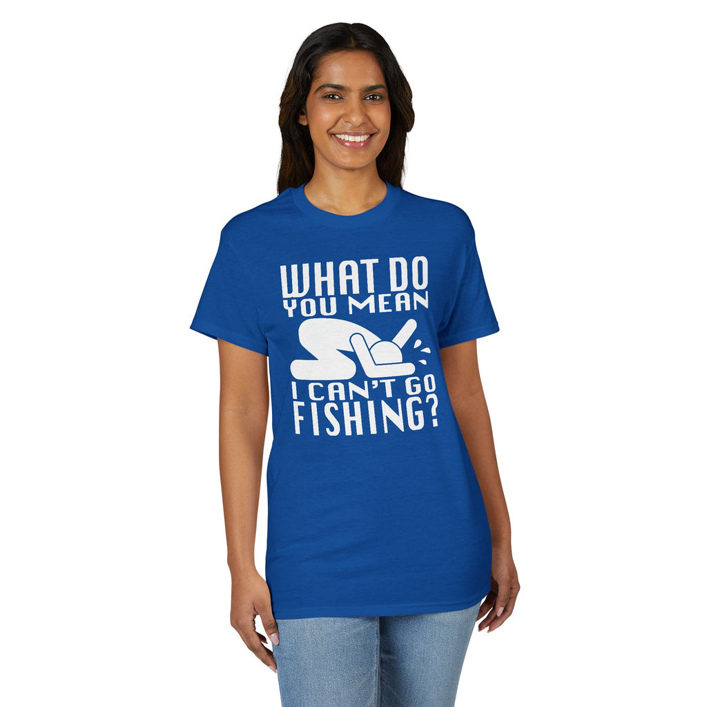What Do You Mean I Can't Go Fishing? — Unisex DryBlend® T-Shirt