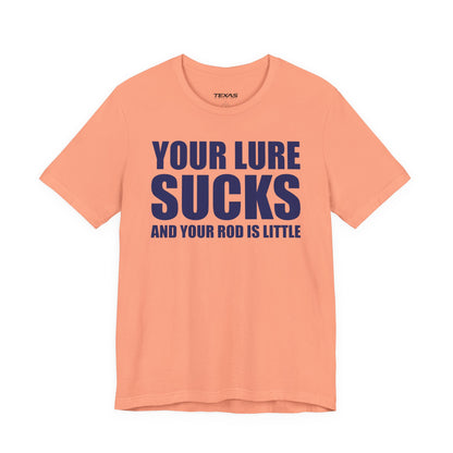 Your Lure Sucks and Your Rod Is Little — Unisex Cotton Tee