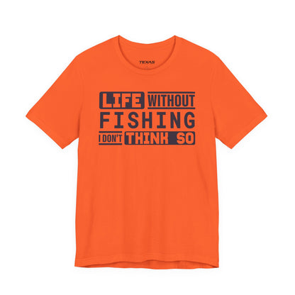 Life Without Fishing, I Don’t Think So — Unisex Cotton Tee