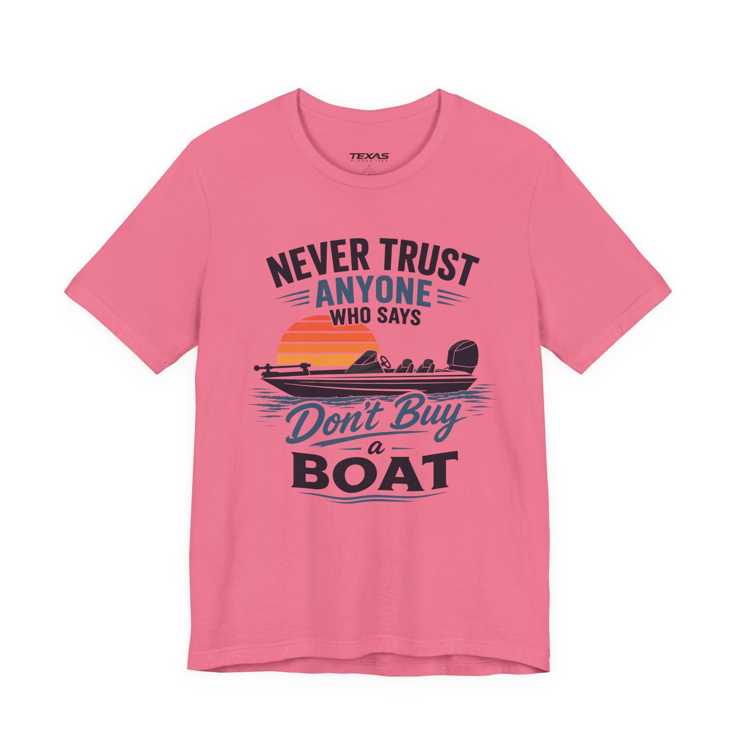 Never Trust Anyone Who Says Don’t Buy a Boat — Unisex Cotton Tee