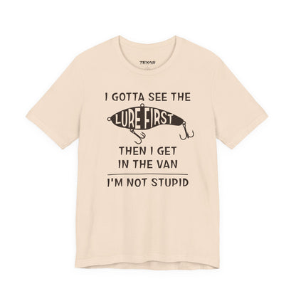 I Gotta See the Lure First, Then I Get in the Van. — Unisex Cotton Tee