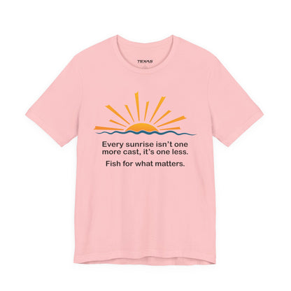 Every Sunrise Isn’t One More Cast, It’s One Less. Fish for What Matters. — Unisex Cotton Tee