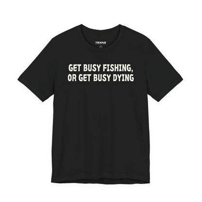 Get Busy Fishing, or Get Busy Dying — Unisex Cotton Tee