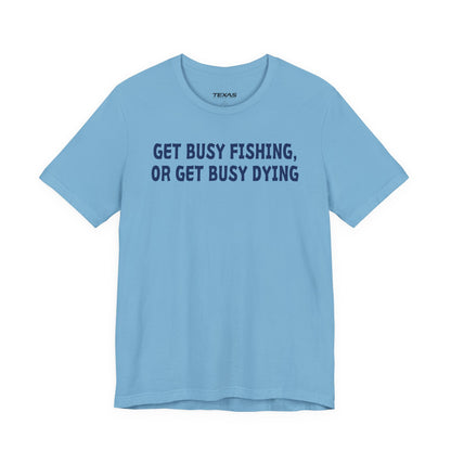 Get Busy Fishing, or Get Busy Dying — Unisex Cotton Tee