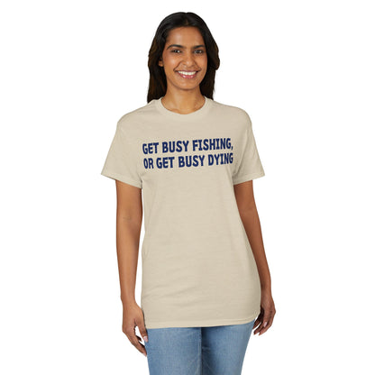 Get Busy Fishing, or Get Busy Dying — Unisex DryBlend® T-Shirt