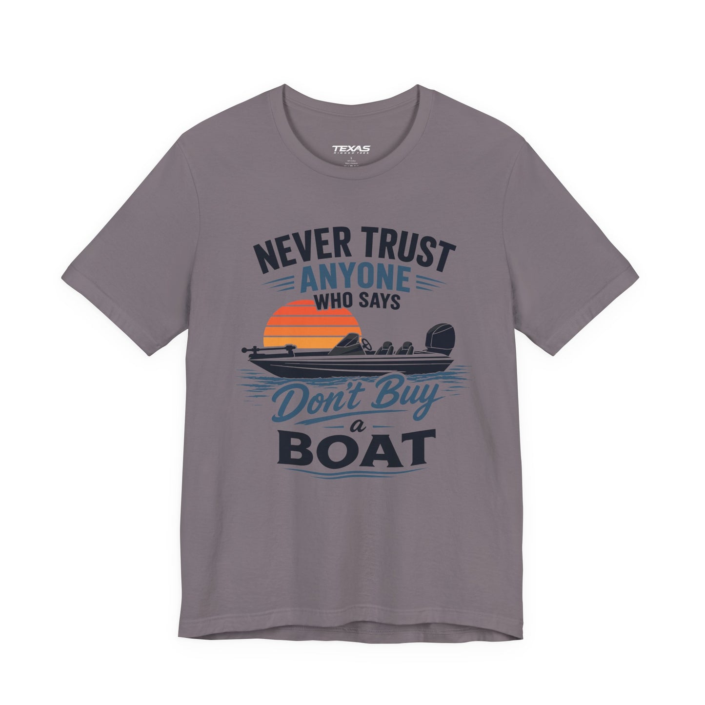 Never Trust Anyone Who Says Don’t Buy a Boat — Unisex Cotton Tee