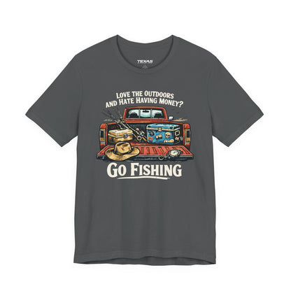 Love the Outdoors and Hate Having Money? Go Fishing. — Unisex Cotton Tee