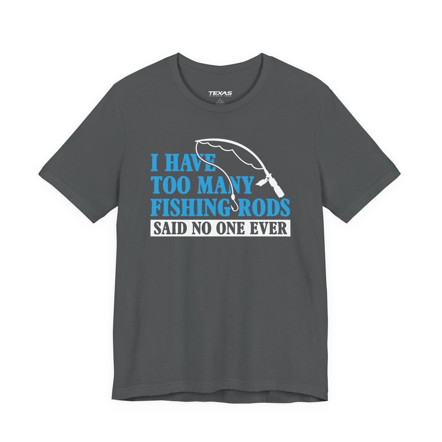 I Have Too Many Fishing Rods Said No One Ever — Unisex Cotton Tee