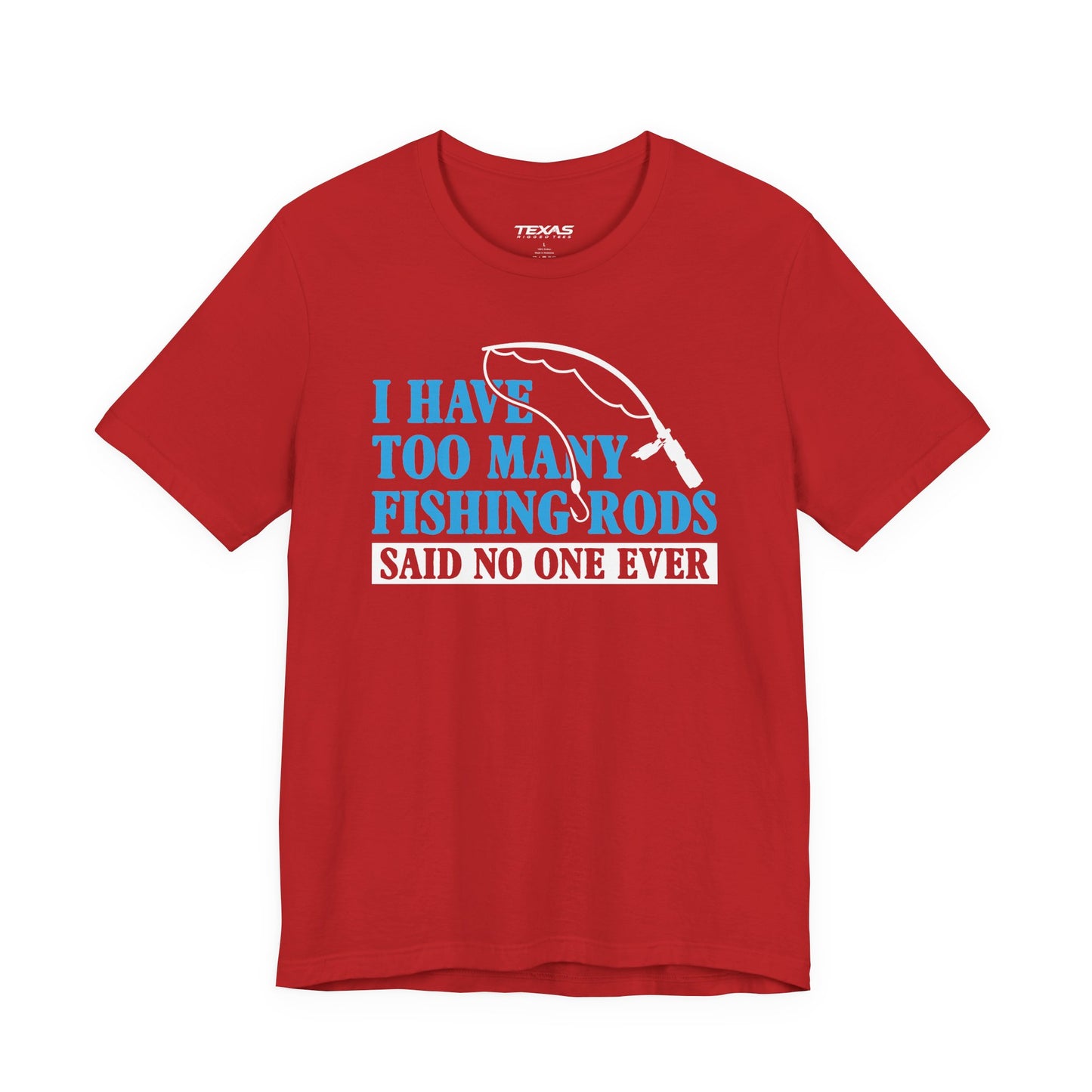 I Have Too Many Fishing Rods Said No One Ever — Unisex Cotton Tee