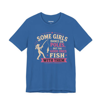 Some Girls Dance on Poles, but the Good Ones Fish with Them — Unisex Cotton Tee