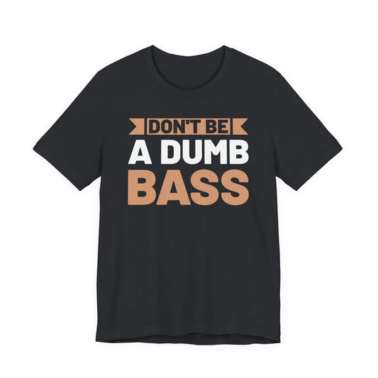 Don’t Be a Dumb Bass — Unisex Cotton Tee