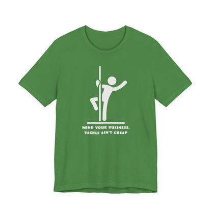 Mind Your Business, Tackle Ain’t Cheap — Unisex Cotton Tee