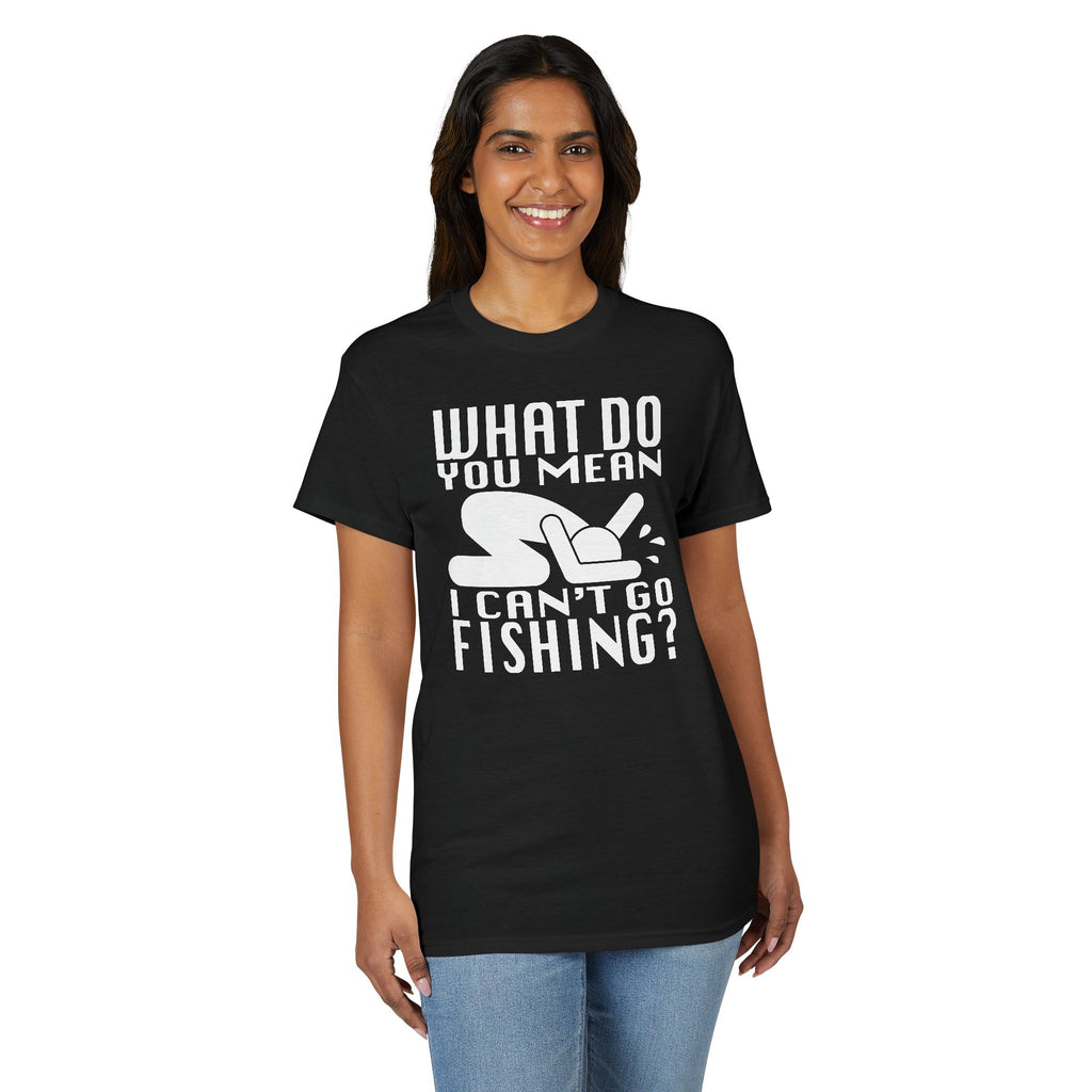 What Do You Mean I Can't Go Fishing? — Unisex DryBlend® T-Shirt