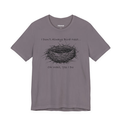 I Don’t Always Bird-Nest… Oh Wait, Yes I Do — Unisex Cotton Tee