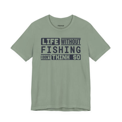 Life Without Fishing, I Don’t Think So — Unisex Cotton Tee