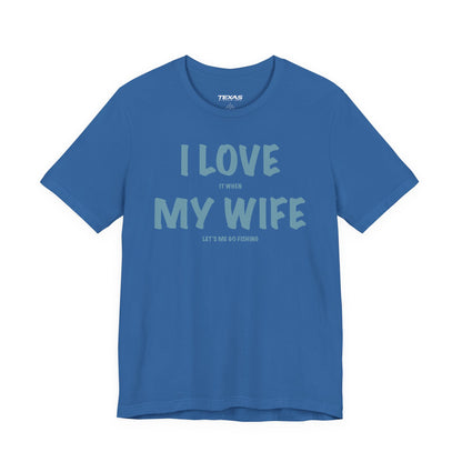 I Love It When My Wife Lets Me Go Fishing  — Unisex Cotton Tee