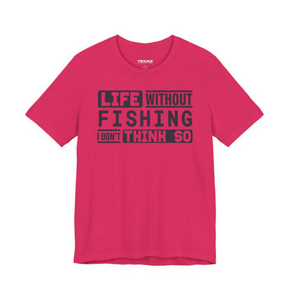 Life Without Fishing, I Don’t Think So — Unisex Cotton Tee
