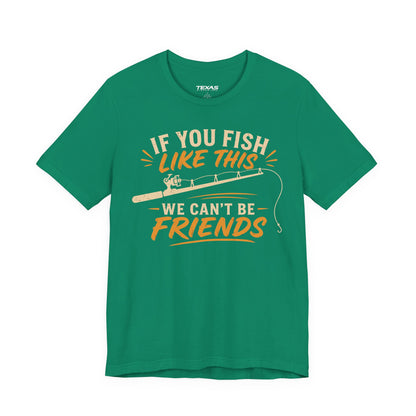 If You Fish Like This, We Can’t Be Friends — Unisex Cotton Tee
